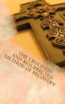 Paperback The Crucified and Resurrected Method of Recovery Book