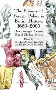 Hardcover The Primacy of Foreign Policy in British History, 1660-2000: How Strategic Concerns Shaped Modern Britain Book