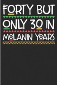 Forty But Only 30 In Melanin Years: 40th Birthday Blank Lined Note Book