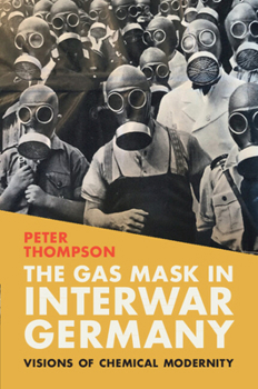 Paperback The Gas Mask in Interwar Germany: Visions of Chemical Modernity Book