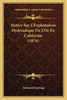Notice Sur L'Exploitation Hydraulique De L'Or En Californie (1876)