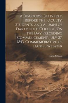 Paperback A Discourse Delivered Before the Faculty, Students, and Alumni of Dartmouth College, On the Day Preceding Commencement, July 27, 1853, Commemorative o Book