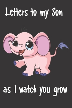 letters to my son as i watch you grow: Size 6 x 9 inch 120 Pages A thoughtful Gift for New Mothers Parents. Write Memories now  Read them later & ... time capsule keepsake forever, Elephant