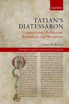 Hardcover Tatian's Diatessaron: Composition, Redaction, Recension, and Reception Book