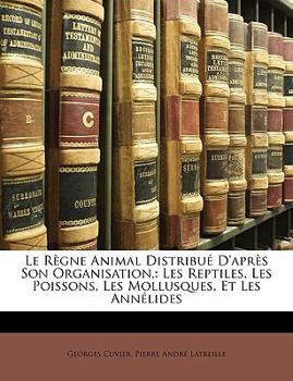 Paperback Le Règne Animal Distribué D'après Son Organisation,: Les Reptiles, Les Poissons, Les Mollusques, Et Les Annélides [French] Book
