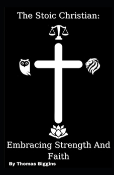 Paperback The Stoic Christian: Embracing Strength And Faith Book