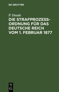 Hardcover Die Strafprozeßordnung Für Das Deutsche Reich Vom 1. Februar 1877: Und Das Gerichtsverfassungsgesetz Vom 27. Januar 1877, 17. Mai 1898, 5. Juni 1905, [German] Book