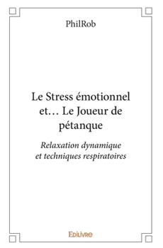 Paperback Le Stress émotionnel et... Le Joueur de pétanque: Relaxation dynamique et techniques respiratoires [French] Book