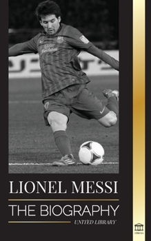 Paperback Lionel Messi: The Biography of Barcelona's Greatest Professional Soccer (Football) Player Book