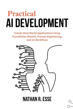 Paperback Practical AI Development: Create Real-World Applications Using Foundation Models, Prompt Engineering, and AI Workflows Book