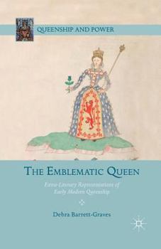 Paperback The Emblematic Queen: Extra-Literary Representations of Early Modern Queenship Book