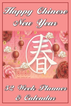 Chinese New Year Planner and Calendar: 52 Weekly Spreads, Beautiful Custom Design, Extra Writing Space, and Blank Lined Pages to Record New Daily ... and Design (Happy Celebration Organizer)