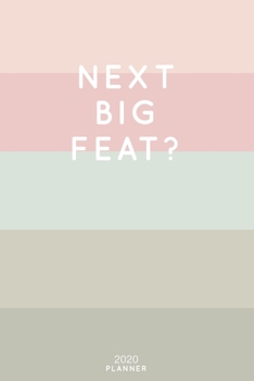 Next Big Feat?: Cute Inspirational Quote Planner 2020 - 6"x9" 100 Pages with Calendar + US and UK Holidays + Monthly and Weekly Organizer + Habit ... Notebook (2020 Feminine Planners - Volume 35)