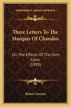 Paperback Three Letters To The Marquis Of Chandos: On The Effects Of The Corn Laws (1839) Book