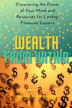 Paperback Wealth from Within: Discovering the Power of Your Mind and Resources for Lasting Financial Success Book