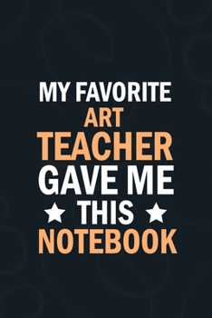 Paperback My Favorite Art teacher Gave Me This Notebook: students gifts from teacher bulk, appreciation notebook Blank Lined notebook Book