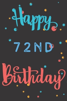 Happy 72nd Birthday: 72nd Birthday Gift / Birthday Journal / Notebook / Diary / Unique Greeting & Birthday Card Alternative
