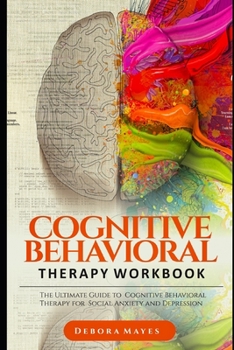 Paperback Cognitive Behavioral Therapy Workbook: The Ultimate Guide to Cognitive Behavioral Therapy for Social Anxiety and Depression Book
