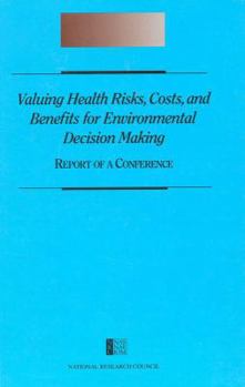 Paperback Valuing Health Risks, Costs, and Benefits for Environmental Decision Making: Report of a Conference Book