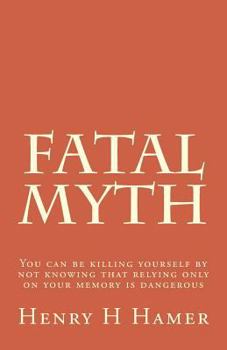 Paperback Fatal Myth: You can be killing yourself by not knowing that relying only on your memory is dangerous Book