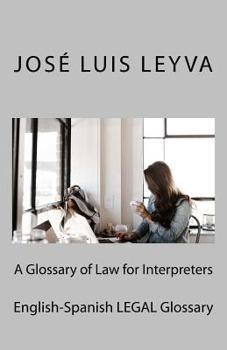 A Glossary of Law for Interpreters: English-Spanish LEGAL Glossary