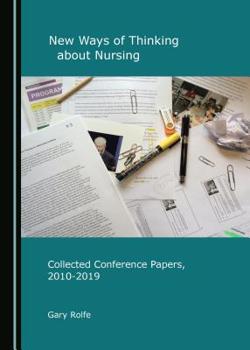 Hardcover New Ways of Thinking about Nursing: Collected Conference Papers, 2010-2019 Book