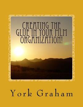 Paperback Creating The "Glue" In Your MLM Organization!: How To Build Long-Term Residual Income By Building Relationships In Your Organization. Book