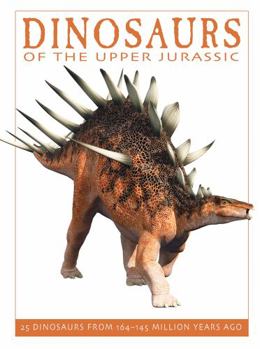 Hardcover Dinosaurs of the Upper Jurassic: 25 Dinosaurs from 164--145 Million Years Ago Book