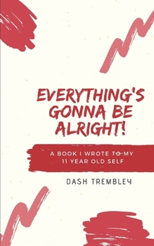 Paperback Everything's Gonna Be Alright!: A Book I Wrote To My 11 Year Old Self Book