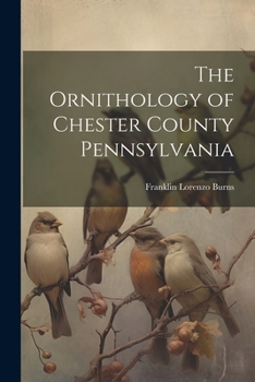 Paperback The Ornithology of Chester County Pennsylvania Book