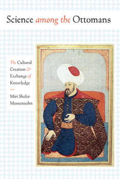 Paperback Science among the Ottomans: The Cultural Creation and Exchange of Knowledge Book