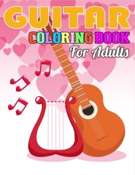 Guitar Coloring Book for Adults: A Unique Coloring Book of Guitars for Relaxation, Meditation, and Stress Relief. (Adult Coloring Books for Men)