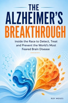 THE ALZHEIMER’S BREAKTHROUGH: Inside the Race to Detect, Treat, and Prevent Dementia Before It’s Too Late