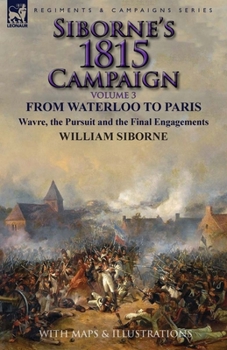 Paperback Siborne's 1815 Campaign: Volume 3-From Waterloo to Paris, Wavre, the Pursuit and the Final Engagements Book