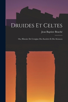 Paperback Druides Et Celtes: Ou, Histoire De L'origine Des Sociétés Et Des Sciences [French] Book