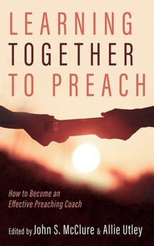 Hardcover Learning Together to Preach: How to Become an Effective Preaching Coach Book