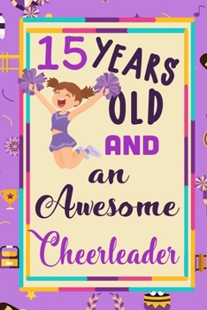 15 Years Old And A Awesome Cheerleader:: Cheerleading  Lined Notebook / Journal Gift For a cheerleaders  120 Pages, 6x9, Soft Cover. Matte