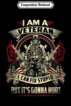 Composition Notebook: I Am A Veteran I Can Fix Stupid But It's Gonna Hurt Vintage  Journal/Notebook Blank Lined Ruled 6x9 100 Pages