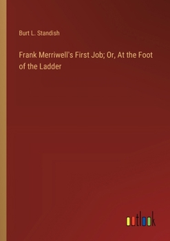 Frank Merriwell's First Job; Or, At the Foot of the Ladder: in large print - Book #30 of the Frank Merriwell