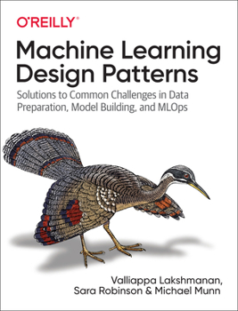Paperback Machine Learning Design Patterns: Solutions to Common Challenges in Data Preparation, Model Building, and MLOps Book