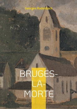 Paperback Bruges-la-Morte: Plongez dans les rues brumeuses de Bruges et les méandres d'un esprit hanté par le deuil dans ce chef-d'oeuvre du symbolisme belge [French] Book