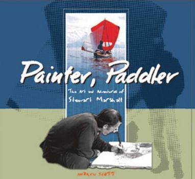 Hardcover Painter, Paddler: The Art and Adventures of Stewart Marshall Book
