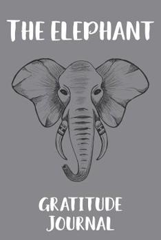 Paperback The Elephant Gratitude Journal: Notebook, Diary for Writing Daily Grateful Thoughts and Things, 6x9 120 pages, Simple, Basic and Easy to Use to Help W Book