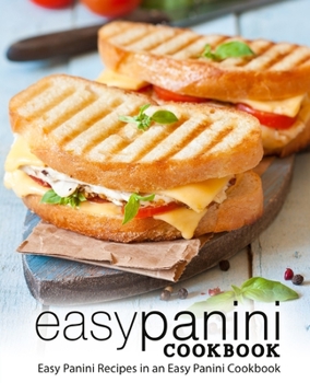 Paperback Easy Panini Cookbook: Easy Panini Recipes in an Easy Panini Cookbook (2nd Edition) Book