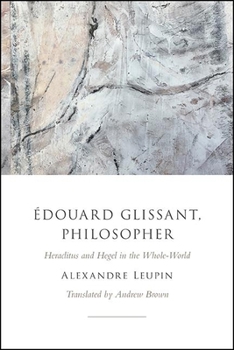 Paperback Édouard Glissant, Philosopher: Heraclitus and Hegel in the Whole-World Book