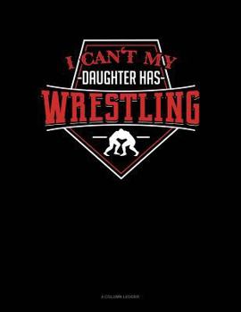 Paperback I Can't My Daughter Has Wrestling: 4 Column Ledger Book