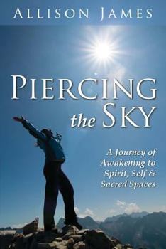 Paperback Piercing The Sky: A Journey of Awakening to Spirit, Self & Sacred Spaces Book