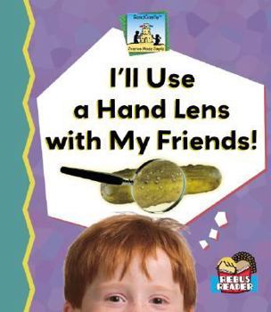 I'll Use A Hand Lens With My Friends! - Book  of the Science Made Simple