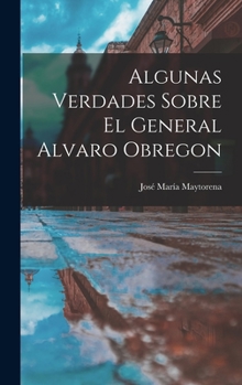 Hardcover Algunas Verdades Sobre El General Alvaro Obregon [Spanish] Book