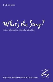 Paperback What's the Story?: Artists Talking about Original Printmaking Book